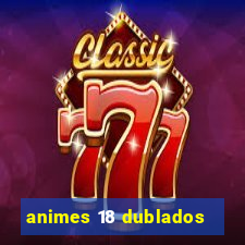 animes 18 dublados